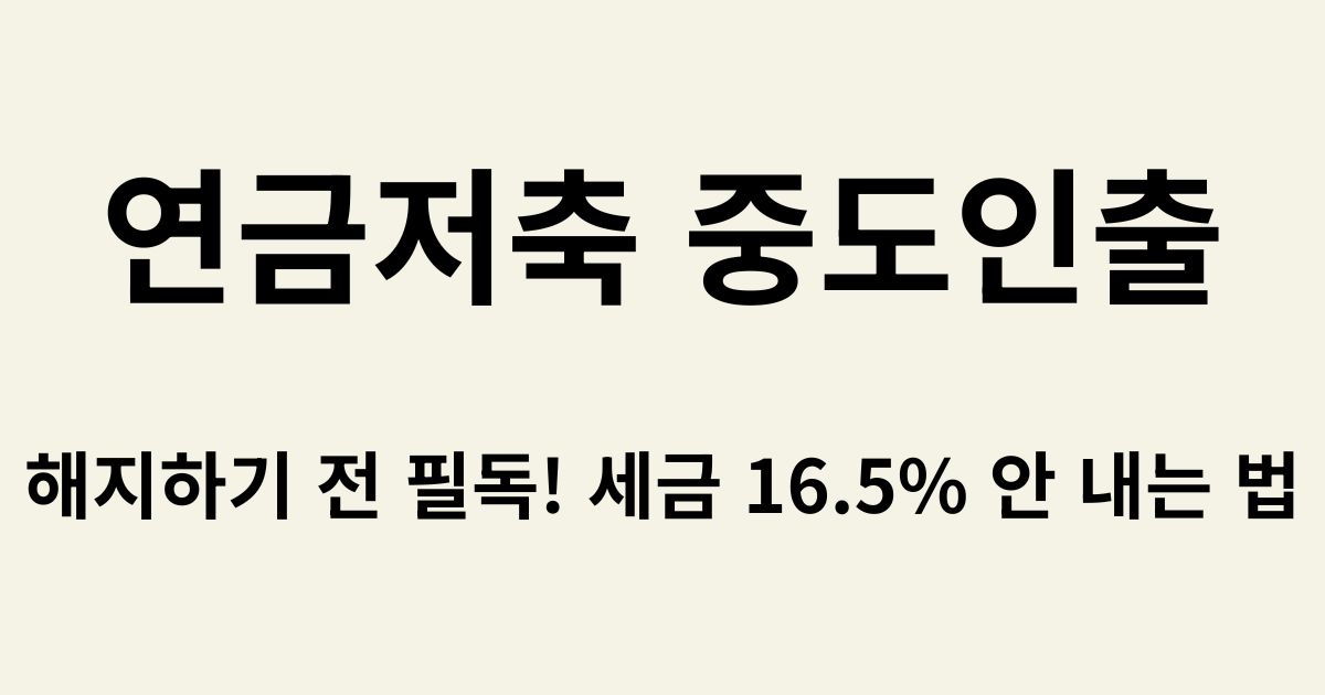 연금저축펀드 중도인출 해지 세금 기타소득세 16.5% 면제 사유 가이드