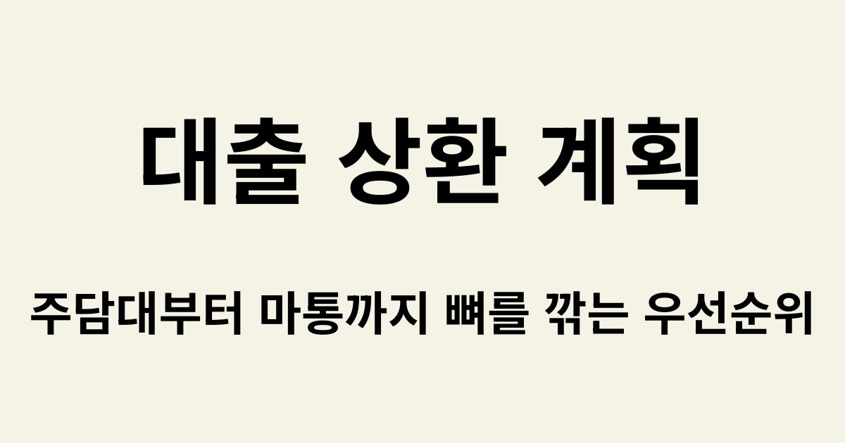 대출 상환 계획, 주담대부터 마통까지 뼈를 깎는 우선순위 텍스트가 적힌 블로그 썸네일 이미지