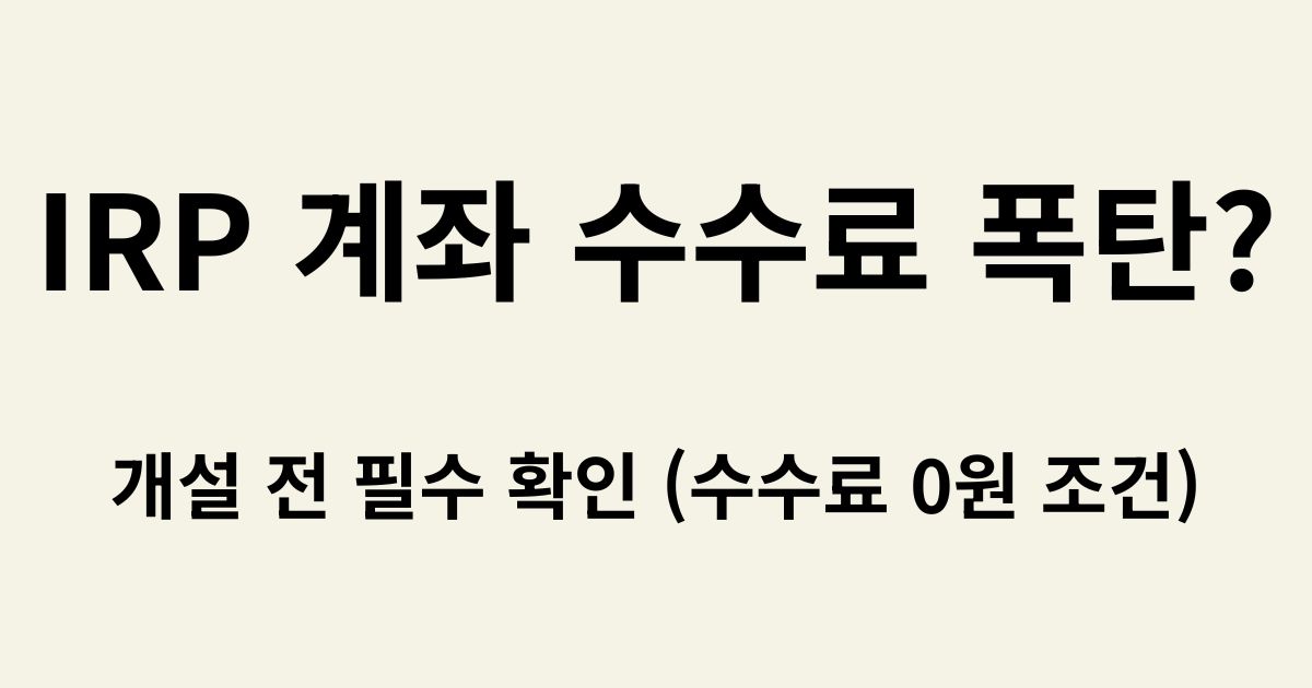 IRP 계좌 개설 수수료 비교 및 수수료 0원 조건이 담긴 블로그 썸네일 이미지
