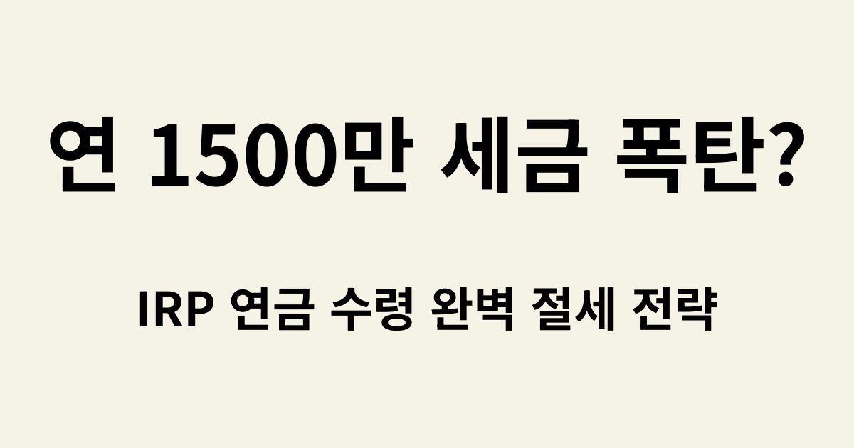 IRP 연금 수령 한도 연 1500만 원 초과 시 세금을 줄이는 수령 전략을 설명하는 블로그 썸네일