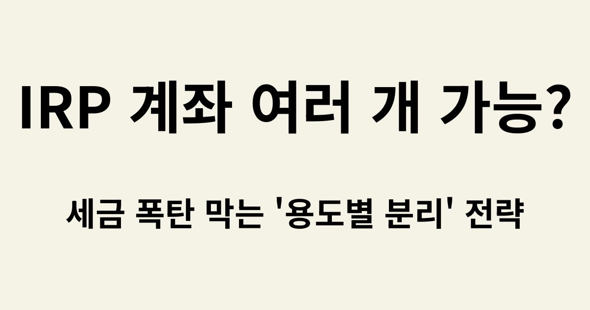 IRP 계좌 여러 개 개설 가능 여부와 세금 폭탄을 막기 위한 용도별 분리 전략을 설명하는 블로그 썸네일