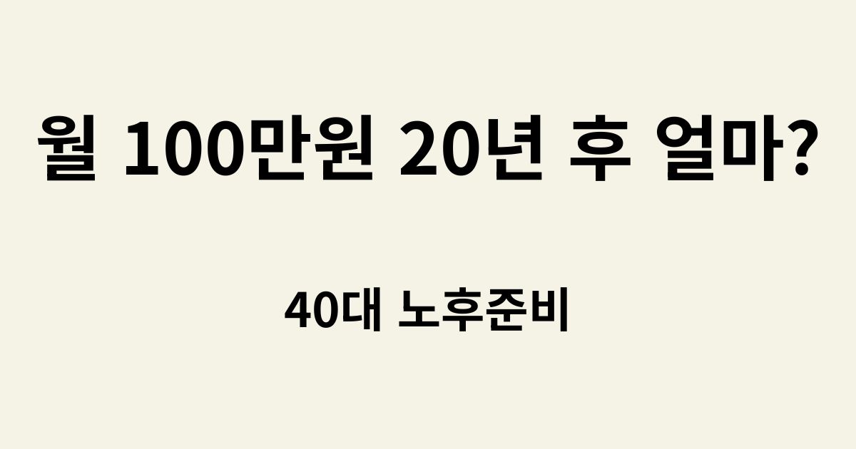 40대 노후준비 월 100만원 20년 후 금액